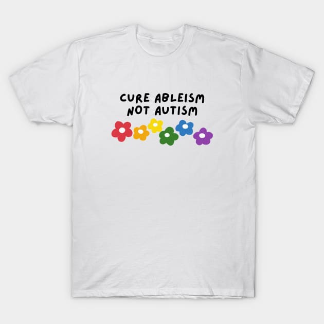 cure ableism, not autism T-Shirt by applebubble